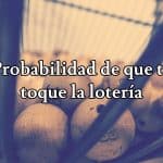 Probabilidad de que te toque la lotería